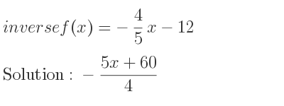 The inverse of f(x)=-4/5 x-12 is -(5x+60)/4